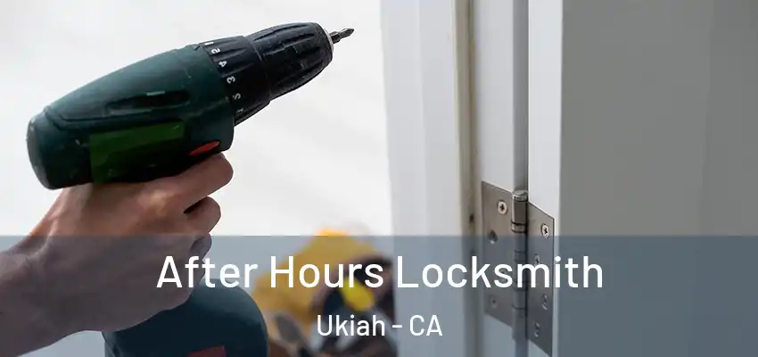 After Hours Locksmith Ukiah - CA