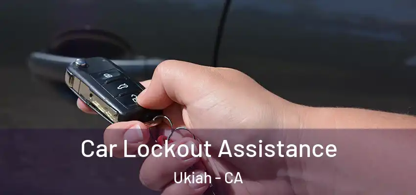  Car Lockout Assistance Ukiah - CA