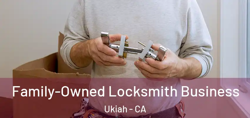 Family-Owned Locksmith Business Ukiah - CA