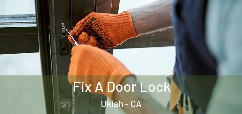 Fix A Door Lock Ukiah - CA