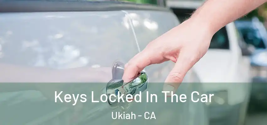 Keys Locked In The Car Ukiah - CA