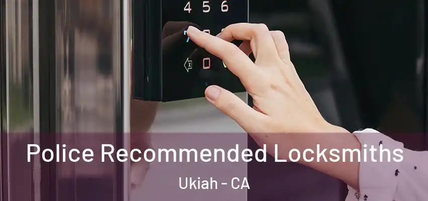  Police Recommended Locksmiths Ukiah - CA